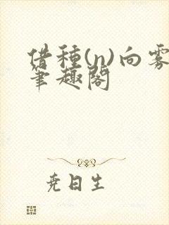 借种(n)向雾笔趣阁
