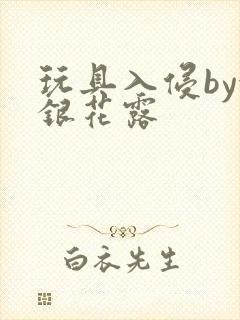 玩具入侵by金银花露