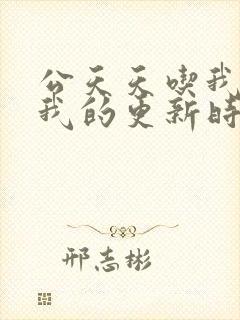 公天天吃我奶躁我的更新时间