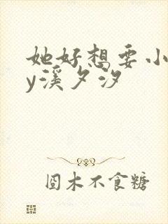 她好想要小说by溪夕汐