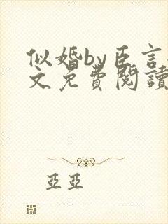 似婚by臣言全文免费阅读笔趣阁