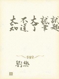 大不大试试不就知道了笔趣阁