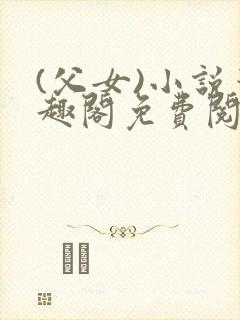 (父女)小说笔趣阁免费阅读