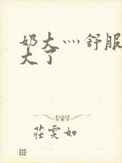 奶大灬舒服灬太大了