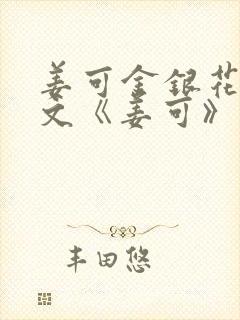 姜可金银花露原文《姜可》笔趣阁