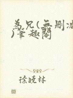 为兄(无删减版)笔趣阁封面