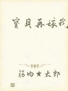 宝贝再嫁我一次