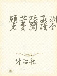 顾芒陆承洲小说免费阅读全文免费阅读下载