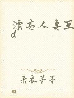 漂亮人妻互换hd