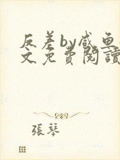 反差by咸鱼全文免费阅读笔趣阁