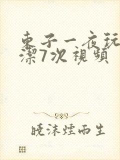 东子一夜玩弄白洁7次视频