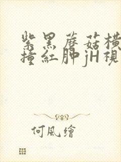 紫黑蘑菇横冲直撞红肿jH视频