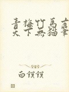 青梅竹马有时尽天下无猫笔趣阁