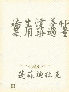 娇生惯养4PH是用药过量吗