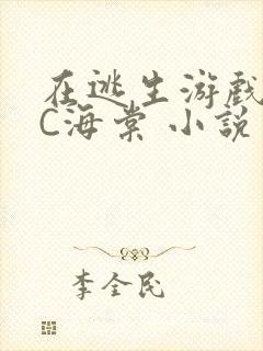在逃生游戏里挨C海棠 小说