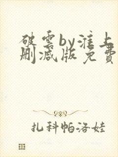 破云by淮上未删减版免费阅读