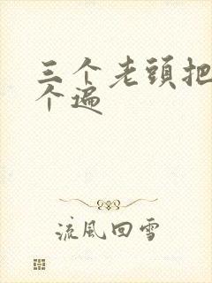 三个老头把我啃个遍