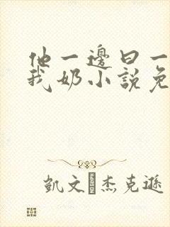 他一边曰一边吃我奶小说免看