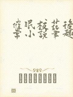 催眠校花后的日常小说笔趣阁