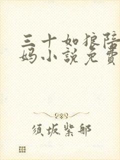 三十如狼陪读妈妈小说免费阅读