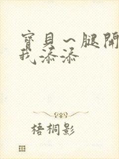 宝贝～腿开大点我添添