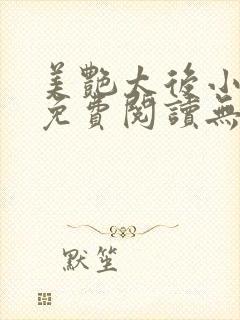 美艳太后小凡子免费阅读无弹窗笔趣阁