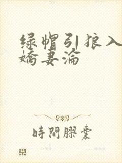 绿帽引狼入室之娇妻沦