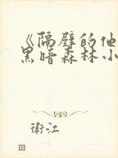 《隔壁的他by黑暗森林小说笔趣》封面