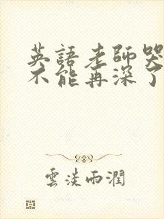 英语老师哭着说不能再深了