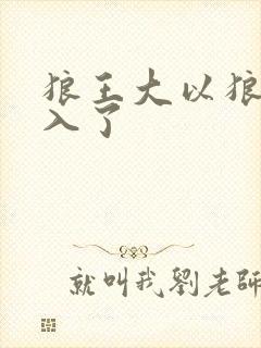 狼王大以狼身进入了