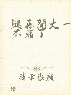 腿再开大一点就不痛了