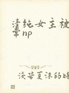 清纯女主被脔日常np