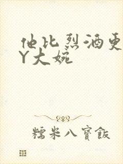 他比烈酒更撩BY大婉