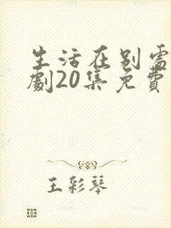 生活在别处电视剧20集免费观看