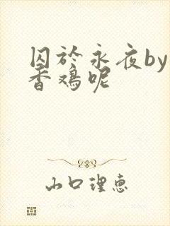 囚于永夜by麦香鸡呢