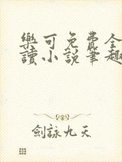 乐可免费全文阅读小说笔趣阁