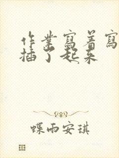 作业写着写着就插了起来