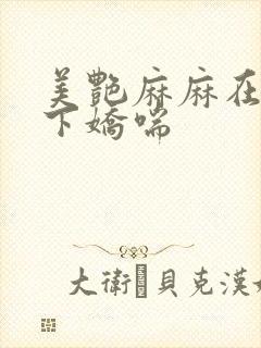 美艳麻麻在我胯下娇喘