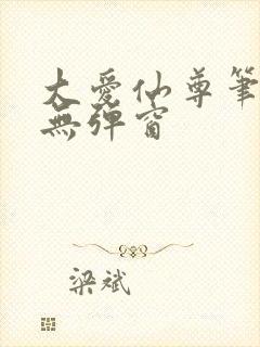 大爱仙尊笔趣阁无弹窗