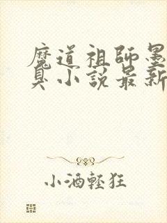 魔道祖师墨香铜臭小说最新章节列表列表