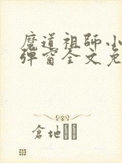 魔道祖师小说无弹窗全文免费阅读