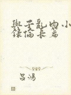 与子乱肉小说目录伦长篇