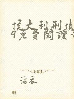 侯大利刑侦笔记9免费阅读笔趣阁