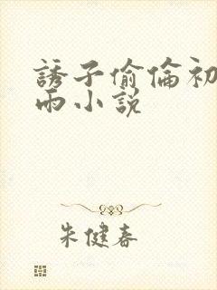 诱子偷伦初尝云雨小说