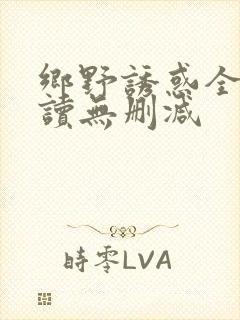 乡野诱惑全文阅读无删减