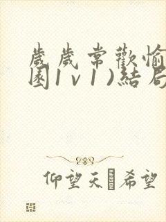 岁岁常欢愉(校园1 v 1 )结局林岁