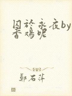 囚于永夜by麦香鸡呢