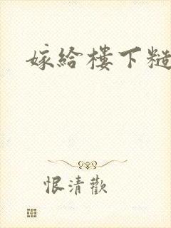 嫁给楼下糙汉后