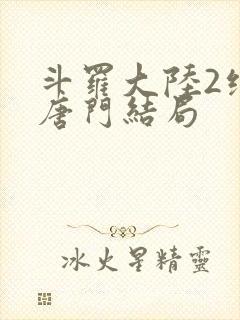 斗罗大陆2绝世唐门结局封面