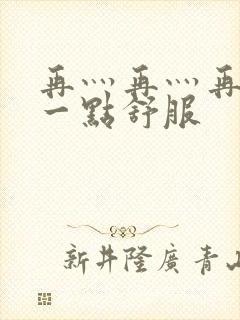 再灬再灬再灬深一点舒服